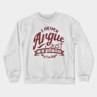 i never argue i just explain why i'm right Crewneck Sweatshirt